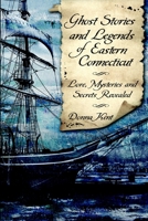 Ghost Stories and Legends of Eastern Connecticut: Lore, Mysteries and Secrets Revealed 1596293179 Book Cover