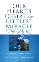 Our Heart's Desire is our Littlest Miracle The Calling: A Testimony of Seth G. Wharton 1662859546 Book Cover