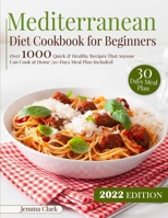 Mediterranean Diet Cookbook for Beginners: Over 1000 Quick & Healthy Recipes That Anyone Can Cook at Home | 30-Days Meal Plan Included | B0933PV43C Book Cover