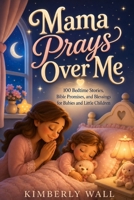 Mama Prays Over Me: 100 Bedtime Stories, Bible Promises, and Blessings for Babies and Little Children B0HBVLHYHM Book Cover