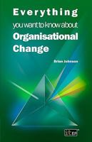 Everything You Want To Know About Organisational Change (Everything You Need to Know about 1849281971 Book Cover