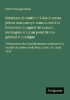 Solutions de continuité des diverses pièces osseuses qui concourent à la formation du squelette humain, envisagées sous un point de vue général et ... Montpellier, le 3 août 1838 (French Edition) 3563212228 Book Cover