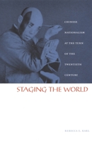 Staging the World: Chinese Nationalism at the Turn of the Twentieth Century (Asia-Pacific) 0822328674 Book Cover