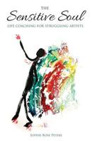 The Sensitive Soul: Life Coaching For Struggling Artists 1912694832 Book Cover