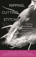 Ripping, Cutting, Stitching: Feminist Knowledge Destruction and Creation in Global Politics 1538171376 Book Cover