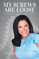 My Screws Are Loose: A Story of Triumph over Tragedy 1532084250 Book Cover