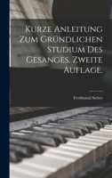 Kurze Anleitung zum gründlichen Studium des Gesanges. Zweite Auflage. 1017059055 Book Cover