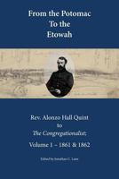 From the Potomac to the Etowah: The Letters of Rev. Alonzo Hall Quint to The Congregationalist; Volume 1 - 1861 & 1862 0692899553 Book Cover