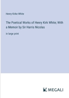 The Poetical Works of Henry Kirk White; With a Memoir by Sir Harris Nicolas: in large print 3387063040 Book Cover