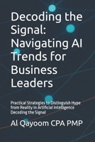 Decoding the Signal: Navigating AI Trends for Business Leaders: Practical Strategies to Distinguish Hype from Reality in Artificial Intelligence Decoding the Signal (The Adaptive Enterprise Series) B0FBWFZCNF Book Cover