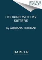 Cooking with My Sisters: One Hundred Years of Family Recipes, from Bari to Big Stone Gap 1400062594 Book Cover