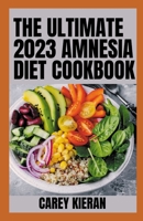 The Ultimate 2023 Amnesia Diet Cookbook: 100+ Fresh And Healthy Recipes to Overcome Amnesia B0BCXD1G3Q Book Cover