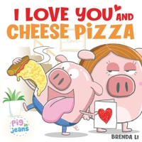 I Love You and Cheese Pizza: A story about the meaning of love 177447008X Book Cover