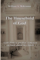 The Household of God: God's Pattern and Plan in Heaven, on Earth, and in the Church 057892496X Book Cover