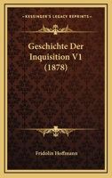 Geschichte Der Inquisition V1 (1878) 1161181083 Book Cover