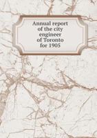 Annual Report of the City Engineer of Toronto for 1905 5518961707 Book Cover