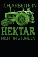 Ich Arbeite in Hektar nicht im Stunden: A5 110 Seiten Punkteraster I Notizbuch I Landwirt I Landwirtschaft I Bauer I Trecker I Traktor I Geschenk 1671357639 Book Cover