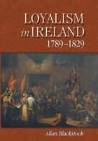 Loyalism in Ireland, 1789-1829 (Irish Historical Monographs) (Irish Historical Monographs) 1843833026 Book Cover