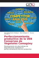 Perfeccionamiento productivo de la UEB Conservas de Vegetales Camagüey: Planteamiento de alternativas de diversificación mediante el perfeccionamiento técnico productivo 6202131748 Book Cover