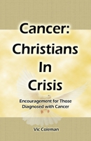 Cancer: Christians In Crisis: Encouragement for Those Diagnosed with Cancer 167925359X Book Cover