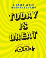 Today Is Great!: A Daily Work Journal for Kids: Daily Routine Planner Notebook for Boys Girls October To February Daily Routine Composition Notebook - Size 8*10 and 150 Pages 1697412610 Book Cover