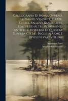 Calcografia di Roma, ovvero, Le piante, vendute, piazze, chiese, palazzi, bassirilievi, statue ed altri monumenti antichi e moderni di questra superba ... e divisi in vari volumi: 1 1021500100 Book Cover
