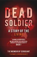 Dead Soldier the Story of the Living: The Memoir of Sergeant Carmelo Rodriguez 1951028333 Book Cover
