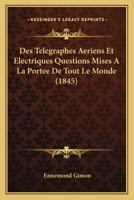 Des Telegraphes Aeriens Et Electriques Questions Mises a la Portee de Tout Le Monde (1845) 2329755570 Book Cover