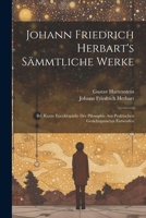 Johann Friedrich Herbart's Sämmtliche Werke: Bd. Kurze Encyklopädie Der Pilosophie Aus Praktischen Gesichtspuncten Entworfen 102282239X Book Cover
