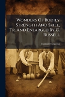 Wonders of Bodily Strength and Skill, Tr. and Enlarged by C. Russell... 1279634227 Book Cover