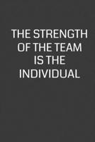 The Strength of the Team is the Individual: 6 x 9 Notebook with 120 College Ruled Lined Pages and a Funny Quote on the Cover 1702130363 Book Cover