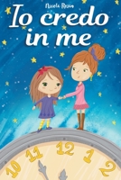 Io credo in me: Un magico libro per bambini, in grado di far crescere la fiducia in sé stessi e far emergere il potenziale che si nasconde dentro ognuno di noi B0BRFVDFRG Book Cover