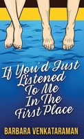 If You'd Just Listened To Me In The First Place... 4867524018 Book Cover