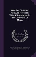 Sketches of Genoa, Pisa and Florence; With a Description of the Cathedral of Milan. 1348196319 Book Cover