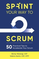 Sprint Your Way to Scrum: 50 Practical Tips to Accelerate Your Scrum 0998985465 Book Cover