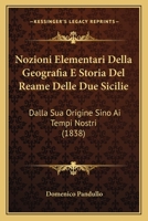 Nozioni Elementari Della Geografia E Storia Del Reame Delle Due Sicilie: Dalla Sua Origine Sino Ai Tempi Nostri (1838) 127462293X Book Cover