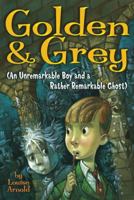 Golden & Grey (An Unremarkable Boy and a Rather Remarkable Ghost) 0689875851 Book Cover