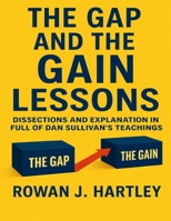 The Gap And The Gain Lessons: Dissections and Explanation In Full Of Dan Sullivan's Teachings B0FG86QXB6 Book Cover