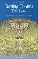 Turning Toward The Lord: Orientation In Liturgical Prayer 0898709865 Book Cover