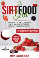 THE SIRTFOOD DIET: BEGINNER’S GUIDE COOKBOOK WITH 100 EASY RECIPES TO ACTIVATE YOUR SKINNY GENE. 21 DAYS SIRTFOOD MEAL PLAN TO BOOST YOUR METABOLISM B08C7KQWTV Book Cover