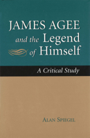 James Agee and the Legend of Himself: A Critical Study 0826211828 Book Cover