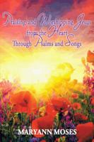 Praising and Worshipping Jesus from the Heart Through Psalms and Songs 1481717421 Book Cover