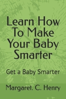 Learn How To Make Your Baby Smarter: Get Baby Smarter 1980852243 Book Cover