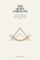 The Quiet Strength: How Calm Becomes a Form of Power (The Inner Clarity Series) B0GVK2ZX74 Book Cover