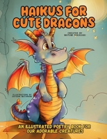 Haikus for Cute Dragons: An Illustrated Poetry Book for Our Adorable Creatures Ages 3 -10. 6598319609 Book Cover
