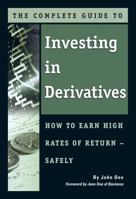 The Complete Guide to Investing In Derivatives: How to Earn High Rates of Return Safely 1601382952 Book Cover
