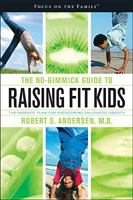 The No-Gimmick Guide to Raising Fit Kids: The Parents' Plan for Overcoming Childhood Obesity (Focus on the Family Book) 1589973798 Book Cover