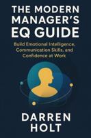 The Modern Manager’s EQ Guide: Build Emotional Intelligence, Communication Skills, and Confidence at Work B0G4S13ST9 Book Cover
