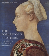 The Pollaiuolo Brothers: The Arts of Florence and Rome 0300106254 Book Cover