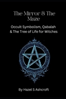 The Mirror & The Maze: Occult Symbolism, Qabalah & The Tree of Life for Witches B0GGNRG44D Book Cover